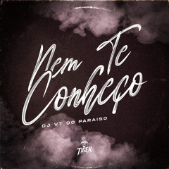 MTG - NEM TE CONHEÇO - DJ VT DO PARAÍSO