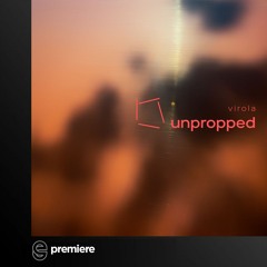 Premiere: Unpropped - Virola - Unpropped Music