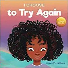 I Choose to Try Again: A Colorful, Rhyming Picture Book About Perseverance and Diligence (Teacher an