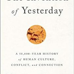 VIEW EPUB 📔 The Invention of Yesterday: A 50,000-Year History of Human Culture, Conf