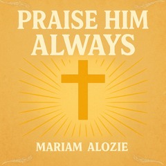 Praise Him Always