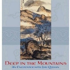 Get [EPUB KINDLE PDF EBOOK] Deep in the Mountains: An Encounter with Zhu Qizhan (Art