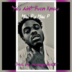 You Ain't Even Know-Mac P x Mac P Prod. by LUVBENJII