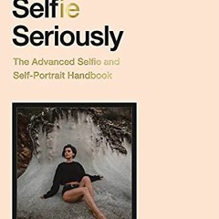 [Free] PDF 📒 Take Your Selfie Seriously: The Advanced Selfie Handbook by  Sorelle Am