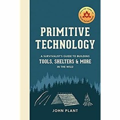 [FREE] [DOWNLOAD] [READ] Primitive Technology: A Survivalist's Guide to Building Tools, Shelters, a