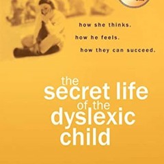 [GET] [PDF EBOOK EPUB KINDLE] The Secret Life of the Dyslexic Child: How She thinks.