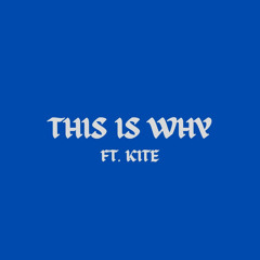 THIS IS WHY FT. KITE (Prod. by Pdubcookin x Joe Leytrick)