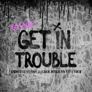 Dimitri Vegas & Like Mike vs. Vini Vici - Get In Trouble (So What)
