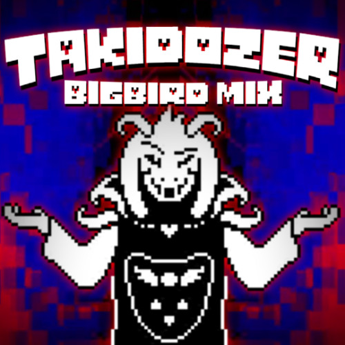 TAKIDOZER Bigbird Mix ~ Asriel Fist-Fight Route