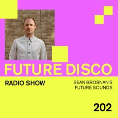Future Disco Radio - 202 - Sean Brosnan's Future Sounds