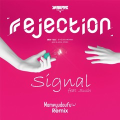 rejection - Signal Feat. Such (Mameyudoufu Remix)