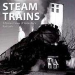[Download] KINDLE ✉️ Steam Trains: A Modern View of Yesterday's Railroads by  James P