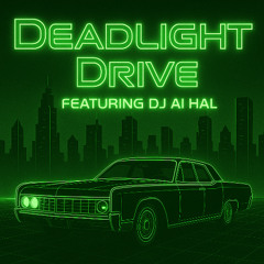 DeadLight Drive --Featuring DJ AI Hal --