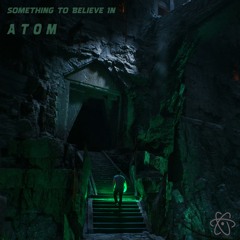 Something To Believe In - Atom - ( FREE DOWNLOAD )