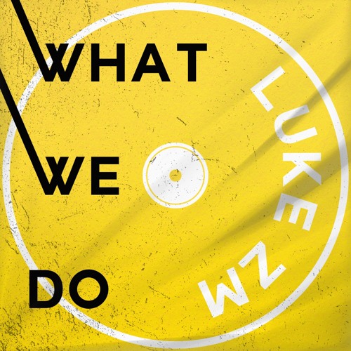 Luke ZM - What We Do (FREE DOWNLOAD)