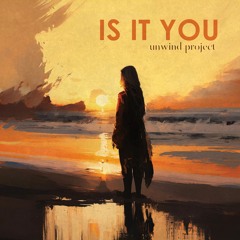 Unwind Project - Is It You