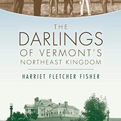 FREE PDF 📗 The Darlings of Vermont's Northeast Kingdom by  Harriet Fletcher Fisher [