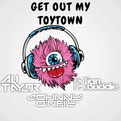 FREE DOWNLOAD Get Out My Toytown (Ali Taylor, Johnny O'Neill & Ian Buddie)
