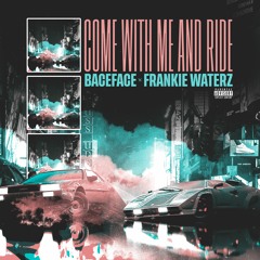 Baceface x Frankie Waterz  - Come With Me And Ride