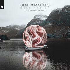 DLMT x Mahalo - Destination (Milkwish Remix)