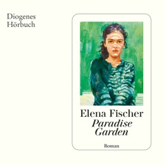 Elena Fischer, Paradise Garden. Diogenes Hörbuch 978-3-257-69516-8