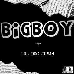 Lul Doc Juwan- Big Boy (Single)