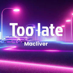 Macliver - Too late