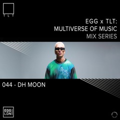 044 - DH Moon // EGG x TLT: Multiverse of Music