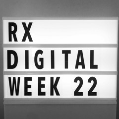 RX Digital Week 22