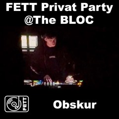 FETT Privat Party @The BLOC - Obskur