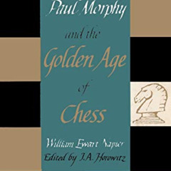 FREE EPUB 🖋️ Paul Morphy and the Golden Age of Chess by  William Ewart Napier,I. A.