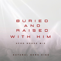 Buried and raised with him - Afro House Mix