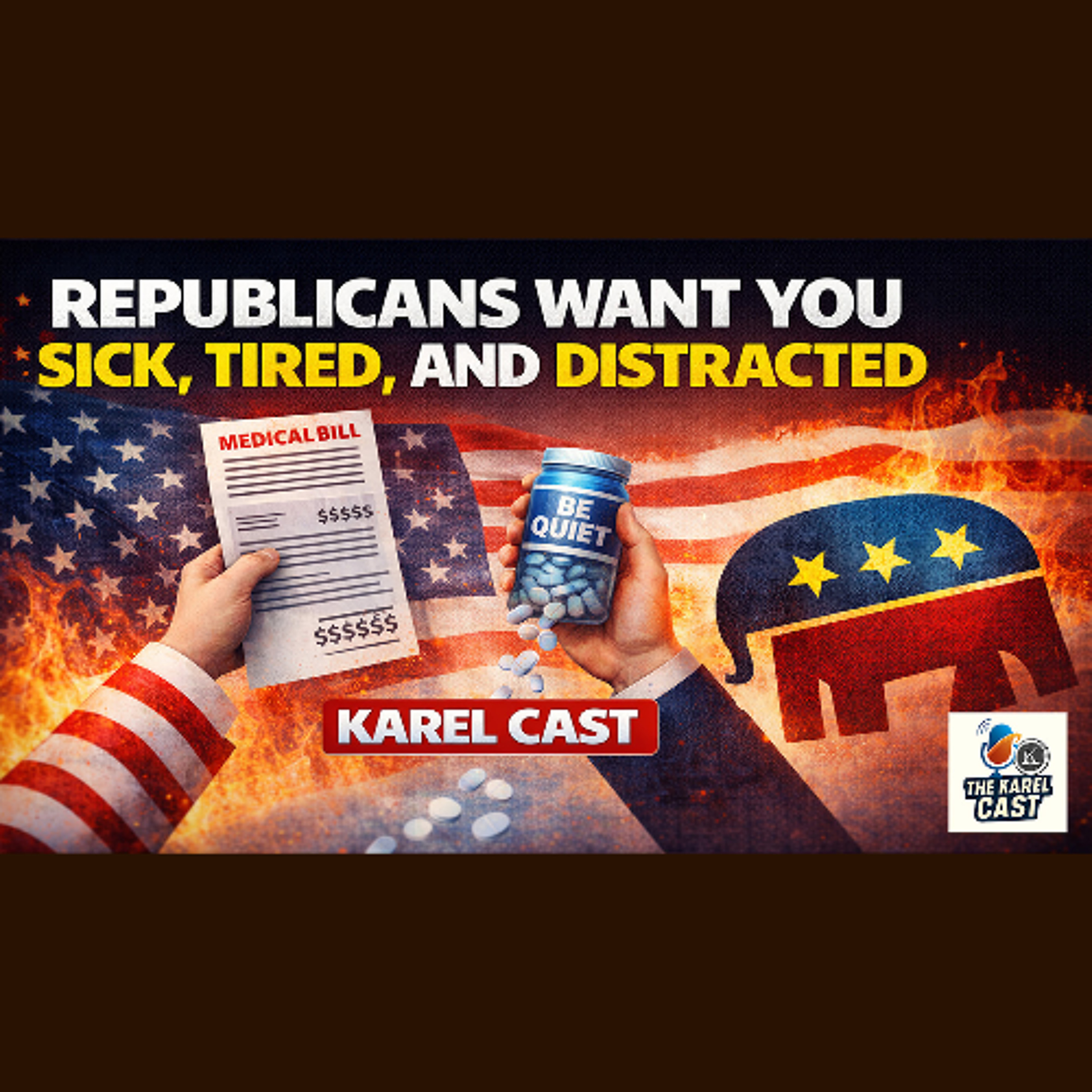 Republicans Want You Sick, Tired, and Distracted | Karel Cast 25-164
