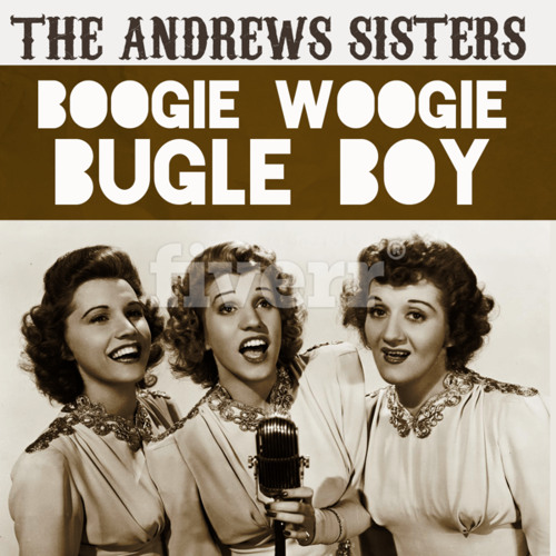 Boogie Woogie Bugle Boy By The Andrews Sisters Boogie Woogie Bugle Boy By The Andrews Sisters