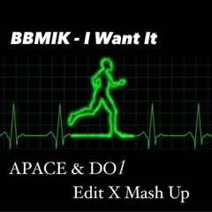 BBMIK - I Want It (APACE & DO1 Edit X Mash Up)