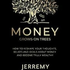 View PDF 💑 Money Grows on Trees: “How to reshape your thoughts, beliefs and ideals a