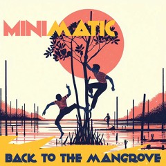 Minimatic - Back To The Mangrove (FREE DOWNLOAD)