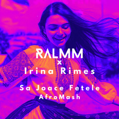 RALMM x Irina Rimes - Sa Joace Fetele (AfroMash)