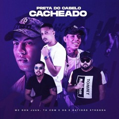 PRETA DO CABELO CACHEADO | DE LADO, DE 4 - TIKTOK - MC Don Juan, TH CDM (DG e Batidão Stronda)