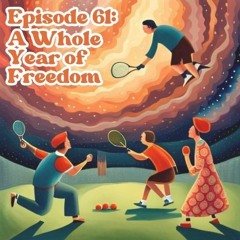 Episode 61 - A Whole Year Of Freedom