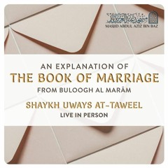 An Explanation of the Book of Marriage - from Buloogh Al Marām - Shaykh Uways at-Taweel  - Lesson 1