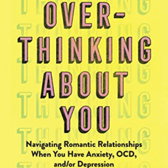 [Access] PDF 💓 Overthinking About You: Navigating Romantic Relationships When You Ha