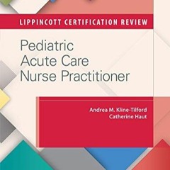 DownloadPDF Lippincott Certification Review: Pediatric Acute Care Nurse Practitioner