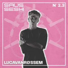 SAUS SESH N° 2.3 - LUCAVANRØSSEM