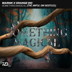 Marnik X Orange Inc - Something Magical (The Awful Din Bootleg) [FREE EXTENDED MIX DOWNLOAD]