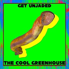 The Cool Greenhouse - Get Unjaded