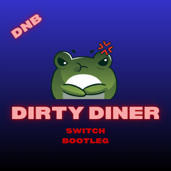 Dirty Diner (switch dnb bootleg)