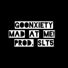 goonxiety_mad at me! prod.slt5