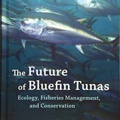 ACCESS KINDLE PDF EBOOK EPUB The Future of Bluefin Tunas: Ecology, Fisheries Management, and Conserv