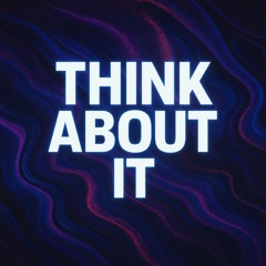 THINK ABOUT IT